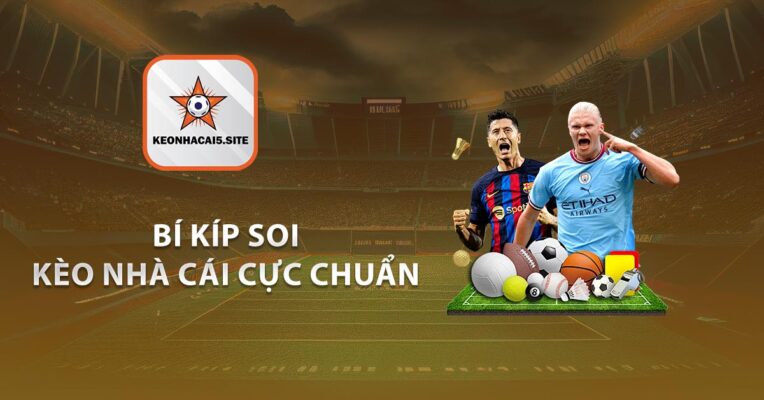 Bí kíp soi kèo nhà cái cực chuẩn từ cao thủ